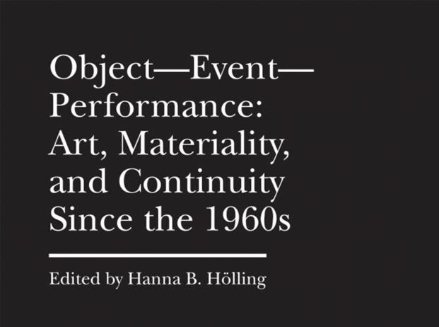 White letters on the black background read Object-Event-Performance: Art, Materiality, and Continuity Since the 1960s, edited by Hanna B. Hölling