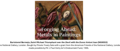 Forgaing Ahead: Metals in Paintings. Image: Bartolomé Bermejo, Saint Michael Triumphant over the Devil with the Donor Antoni Joan (NG6553) © The National Gallery, London. Bought by Private Treaty Sale with a grant from the American Friends of the National Gallery, London, made possible by Mr J. Paul Getty Jnr’s Endowment Fund, 1995.